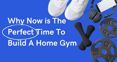 Why Now is The Perfect Time To Build A Home Gym